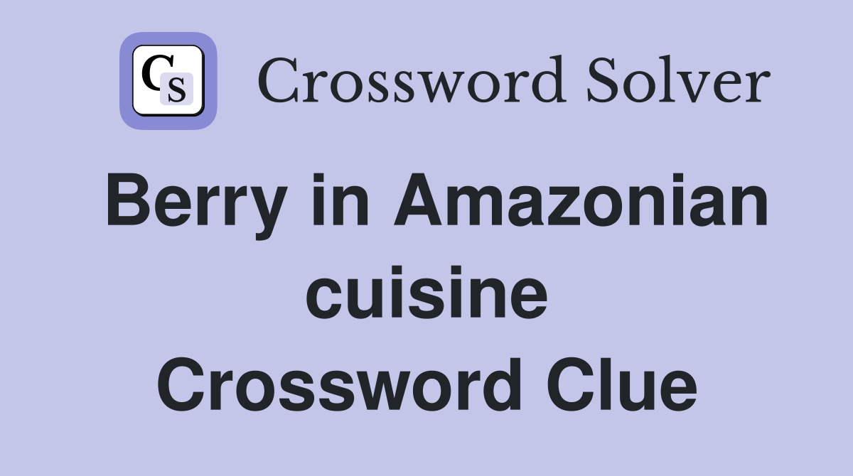 Berry in Amazonian cuisine Crossword Clue