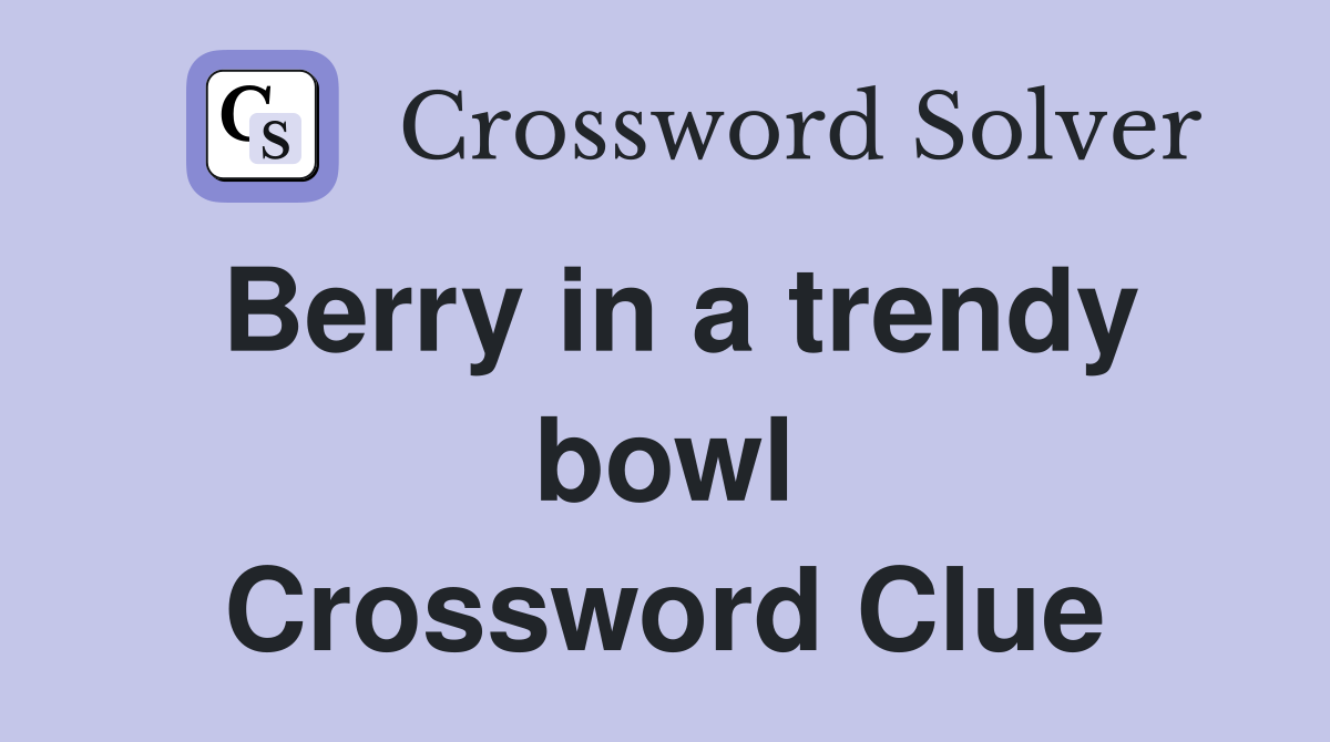 Berry in a trendy bowl Crossword Clue