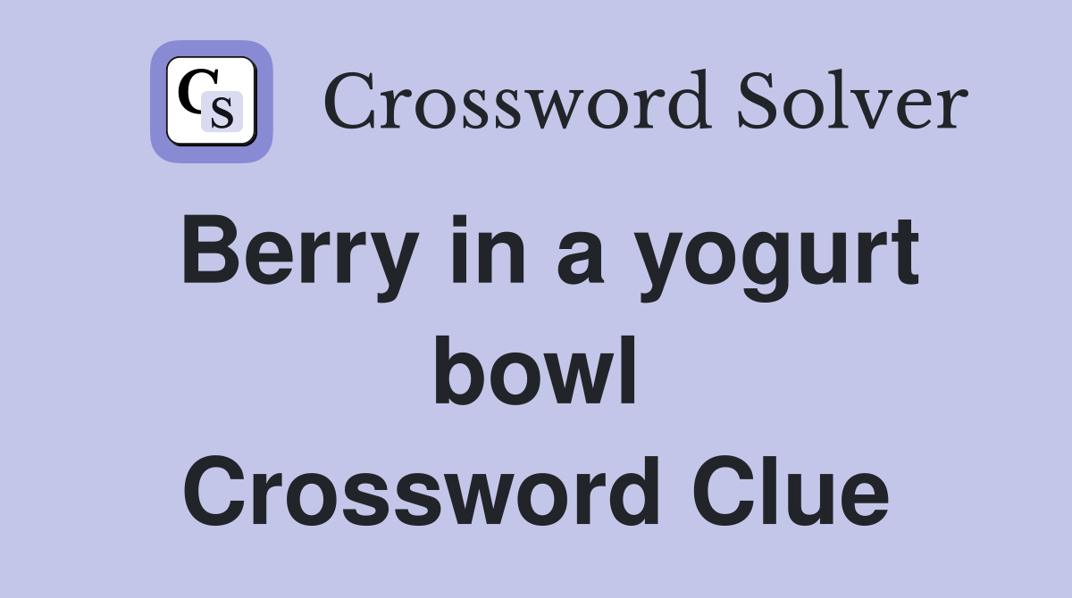 Berry in a yogurt bowl Crossword Clue