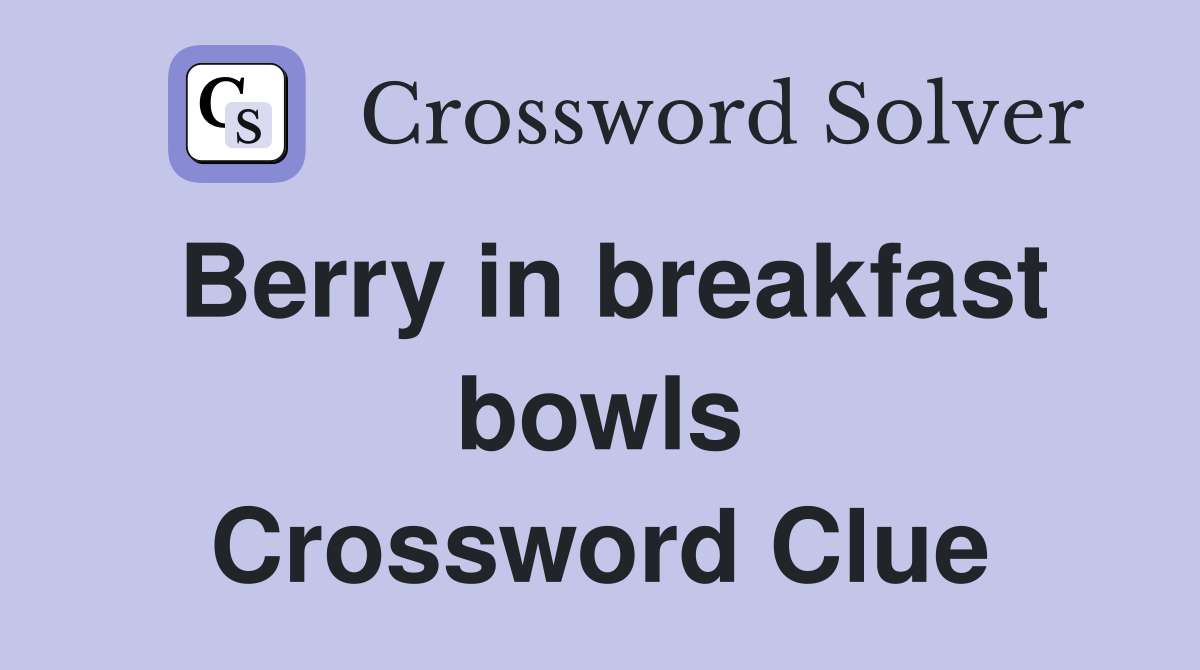 Berry in breakfast bowls Crossword Clue