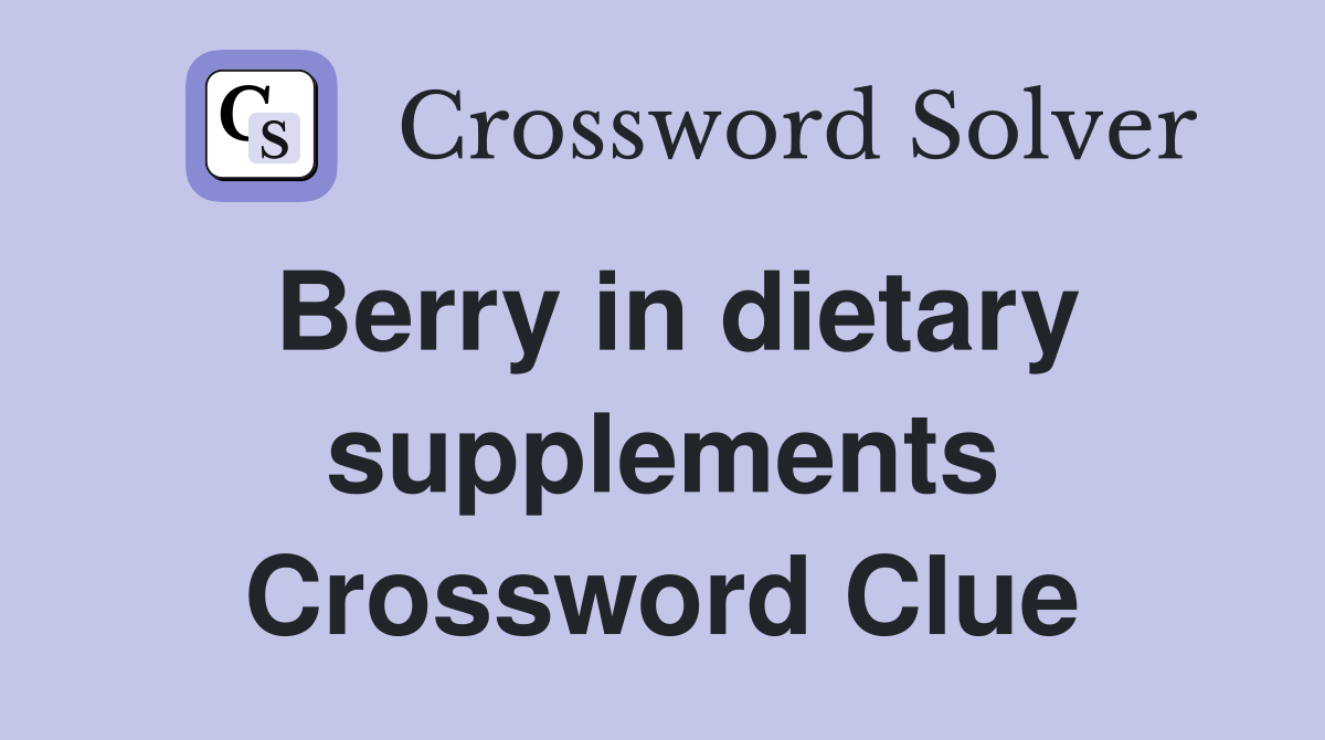 Berry in dietary supplements Crossword Clue