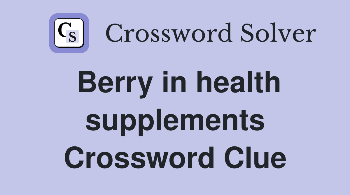Berry in health supplements Crossword Clue
