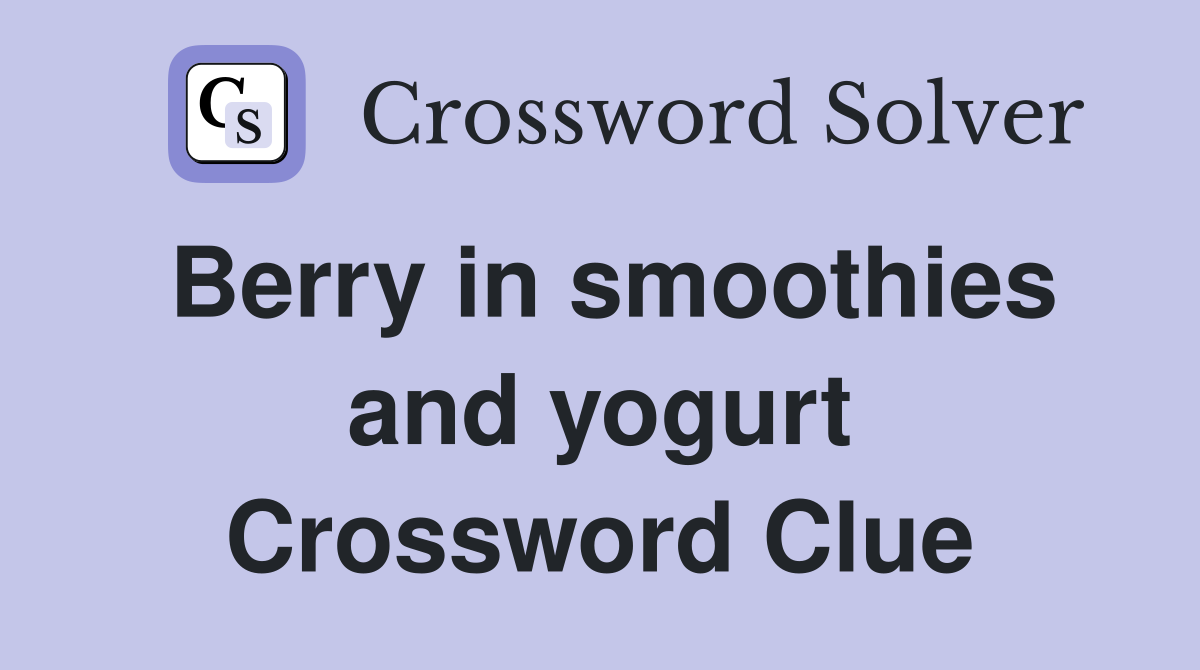 Berry in smoothies and yogurt Crossword Clue