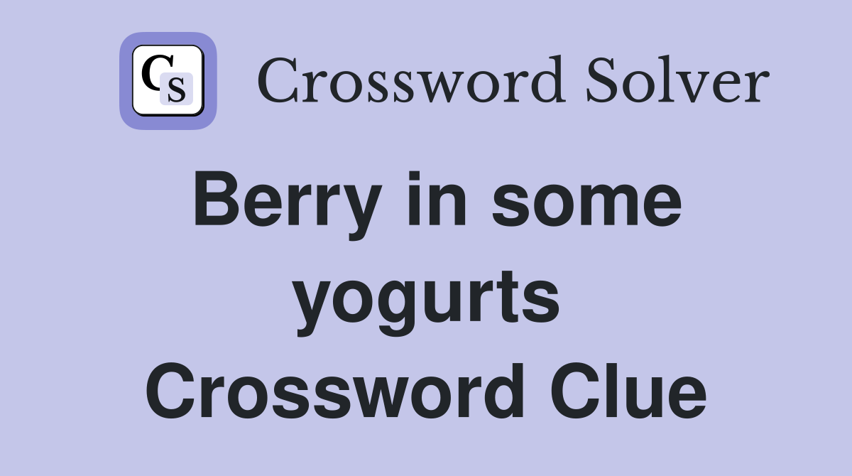 Berry in some yogurts Crossword Clue