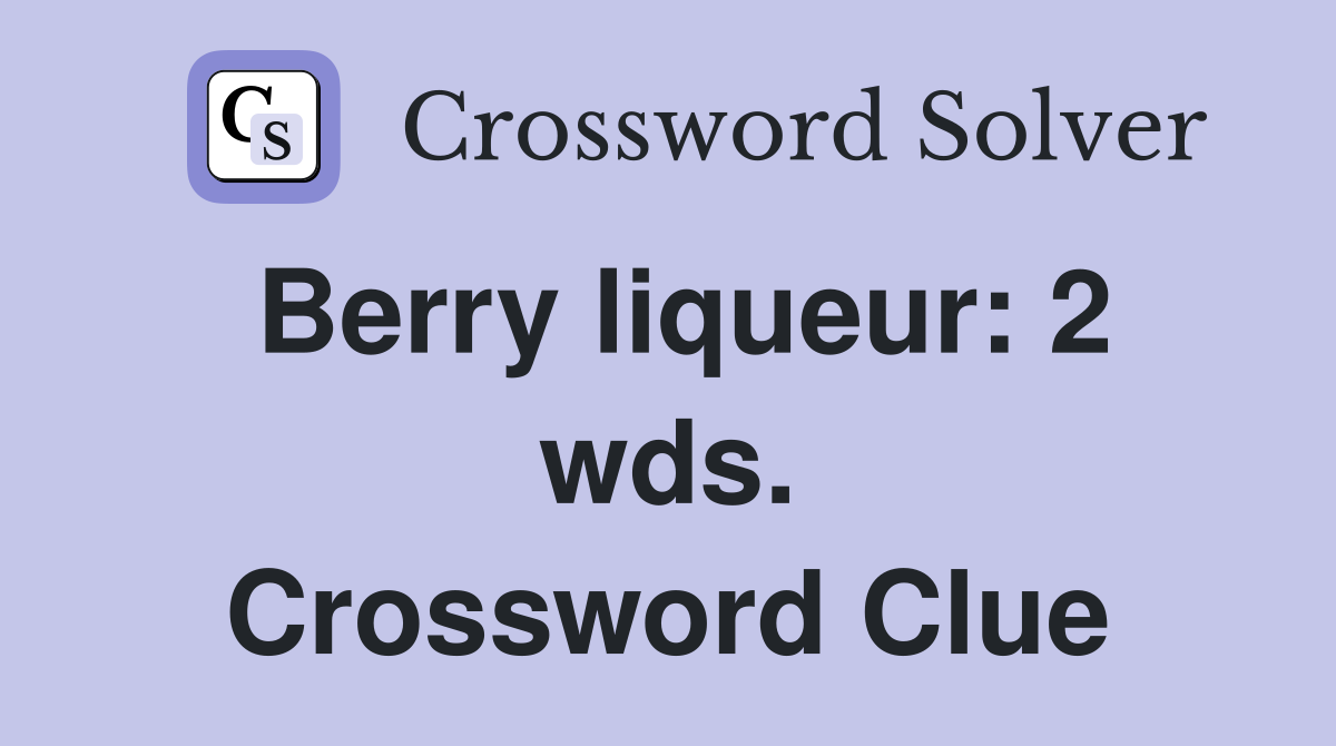 Berry liqueur: 2 wds. Crossword Clue