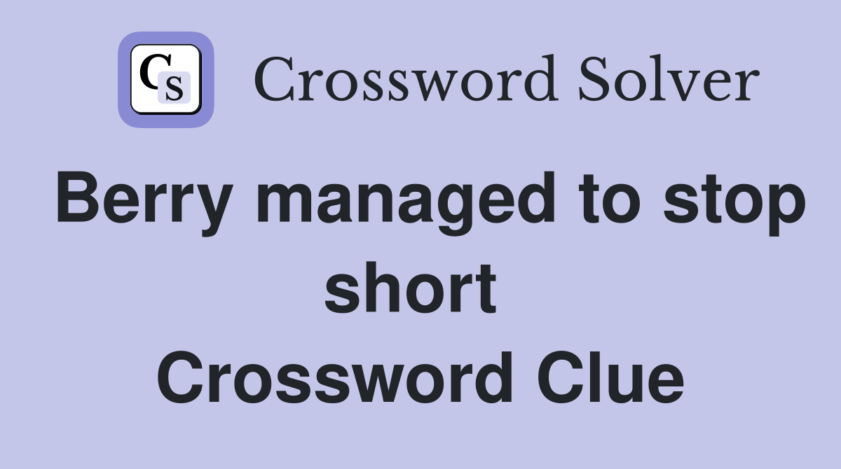 Berry managed to stop short  Crossword Clue