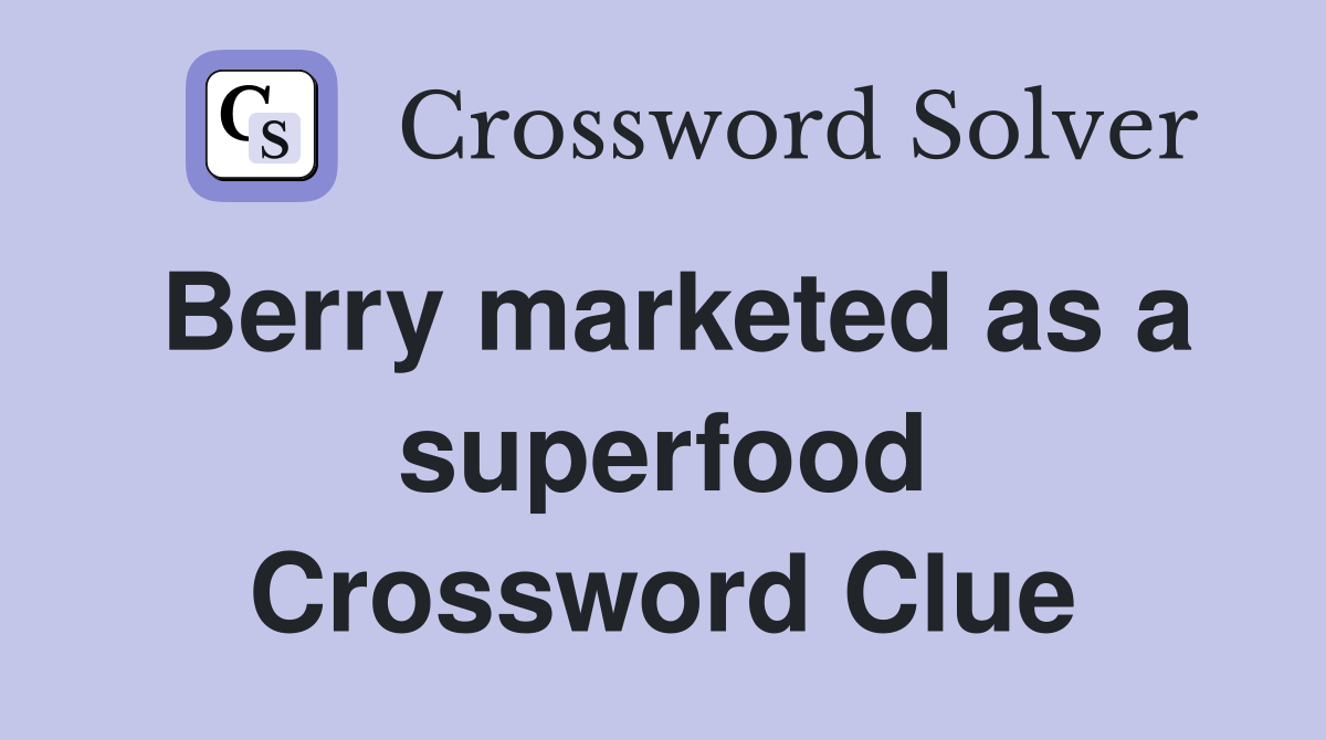 Berry marketed as a superfood Crossword Clue