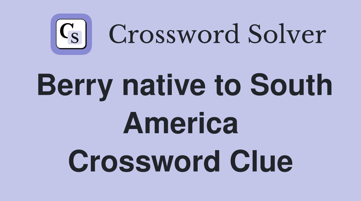 Berry native to South America Crossword Clue