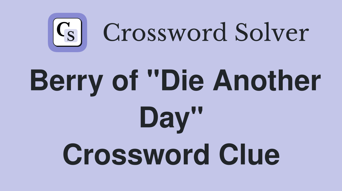 Berry of "Die Another Day" Crossword Clue