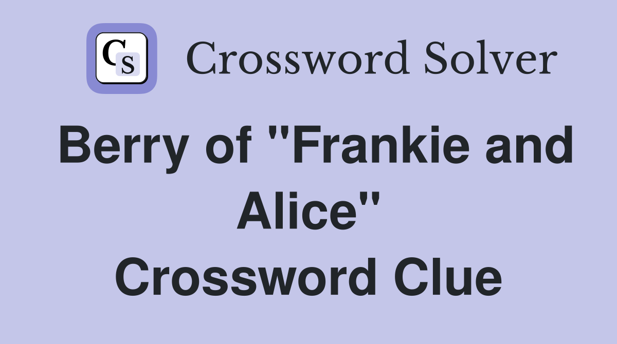 Berry of "Frankie and Alice" Crossword Clue