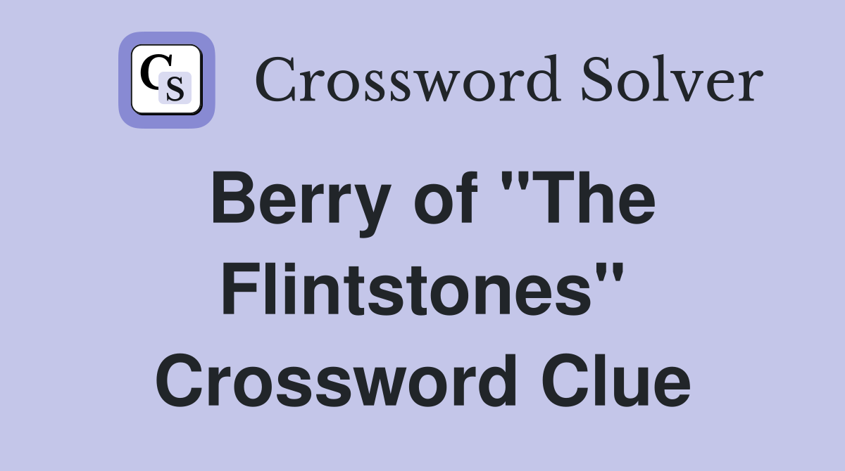 Berry of "The Flintstones" Crossword Clue