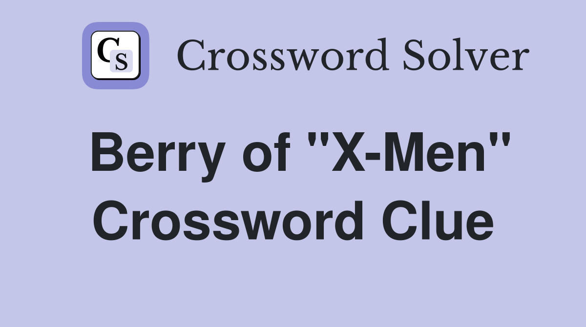Berry of "X-Men" Crossword Clue