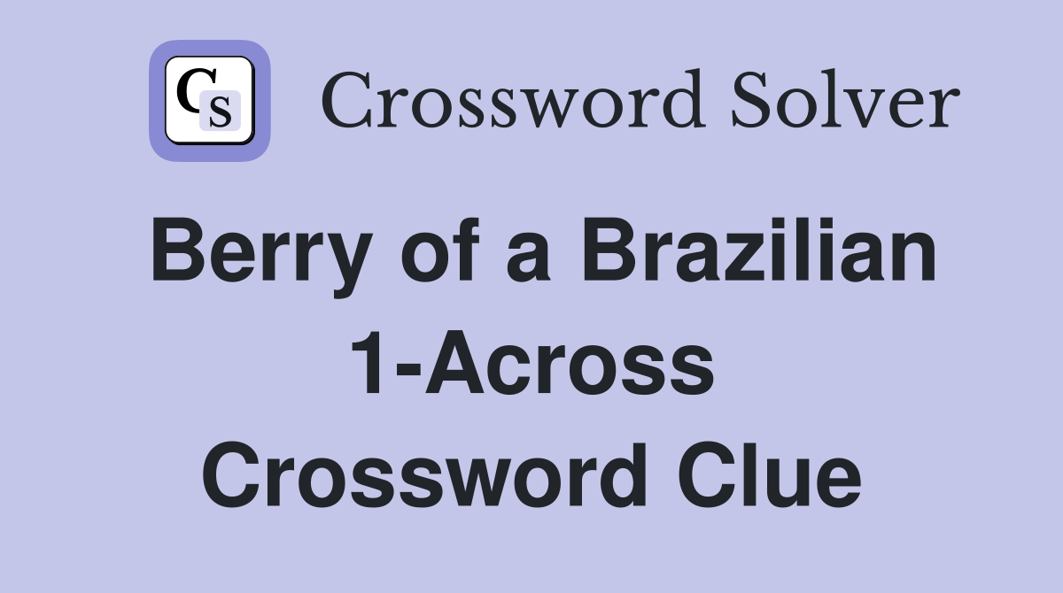 Berry of a Brazilian 1-Across Crossword Clue