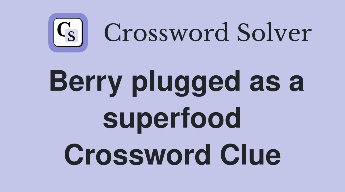 Berry plugged as a superfood Crossword Clue