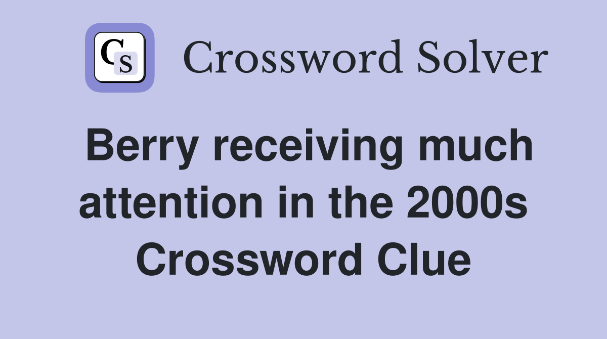 Berry receiving much attention in the 2000s Crossword Clue