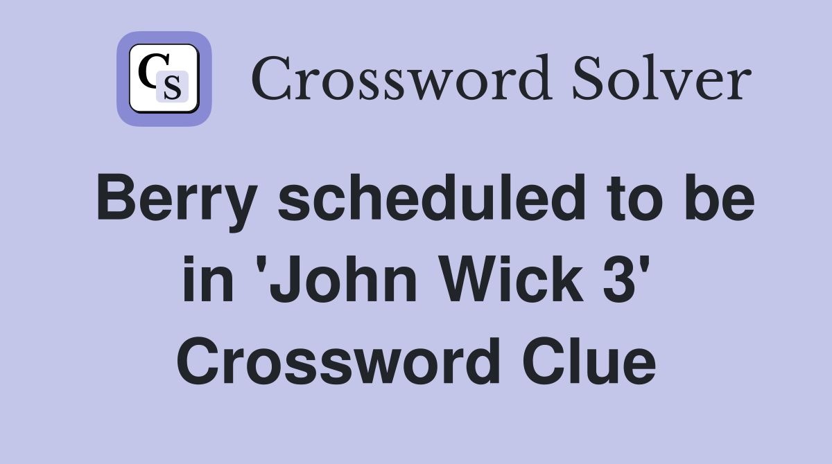 Berry scheduled to be in 'John Wick 3' Crossword Clue