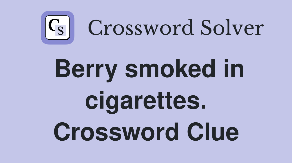 Berry smoked in cigarettes. Crossword Clue