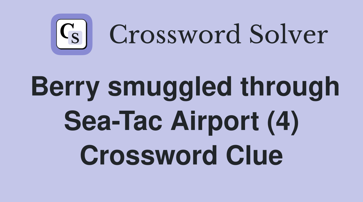 Berry smuggled through Sea-Tac Airport (4) Crossword Clue