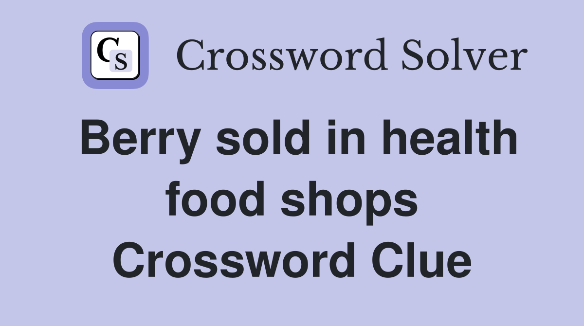 Berry sold in health food shops Crossword Clue