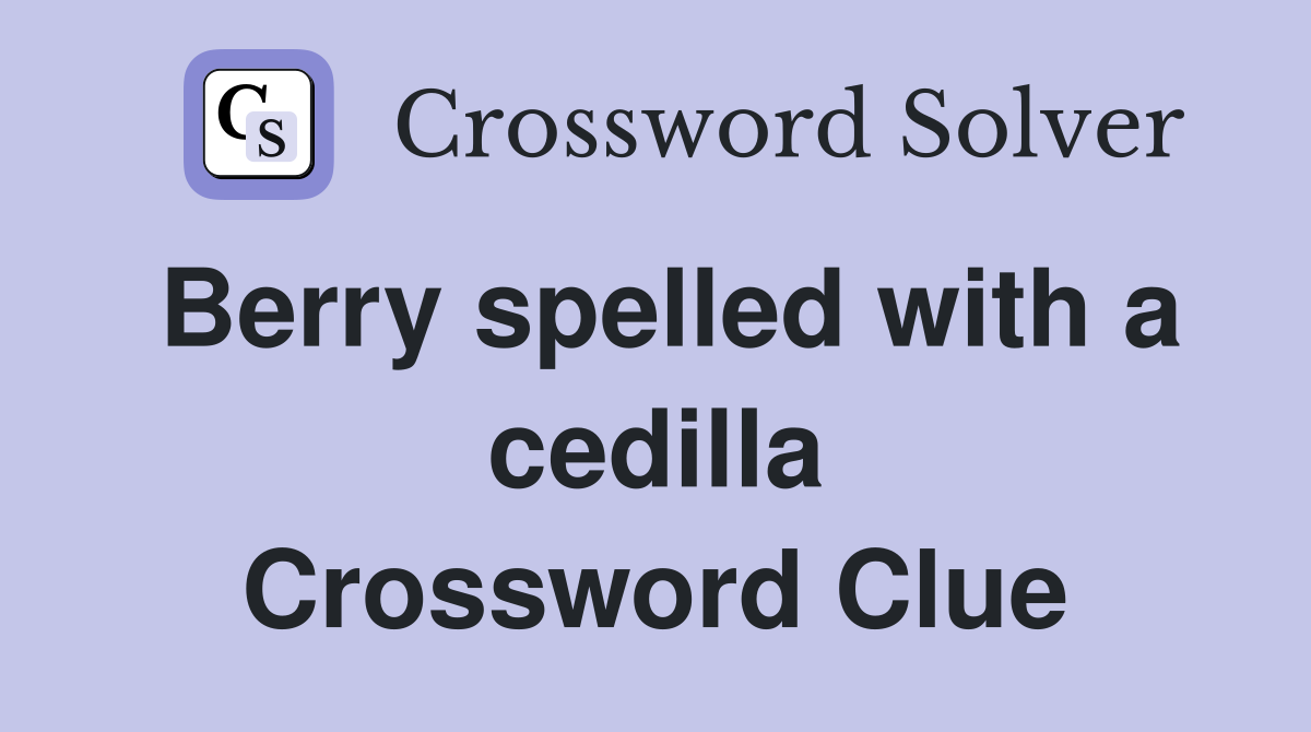 Berry spelled with a cedilla Crossword Clue