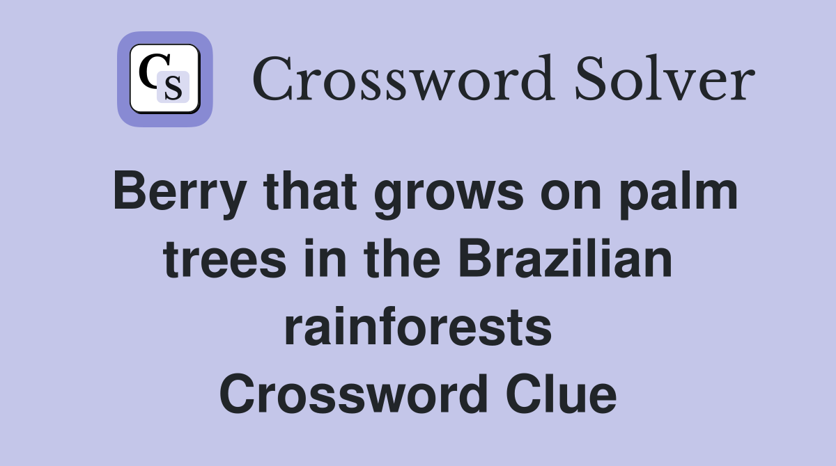 Berry that grows on palm trees in the Brazilian rainforests Crossword Clue