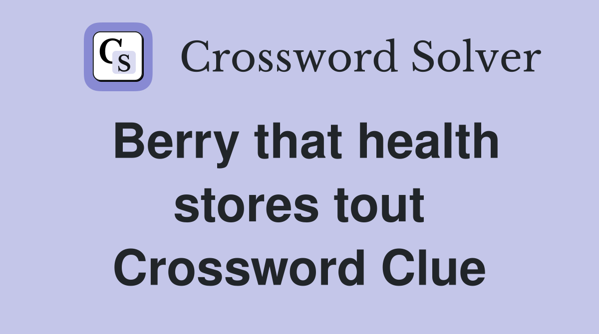 Berry that health stores tout Crossword Clue