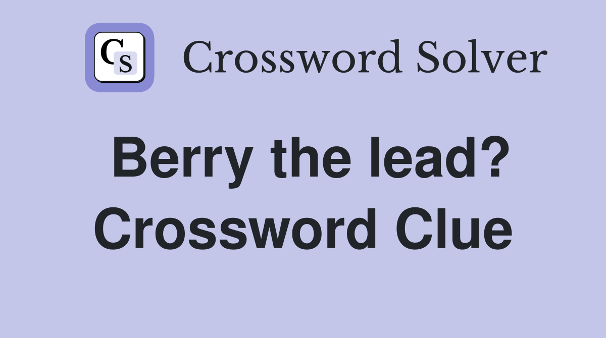 Berry the lead? Crossword Clue