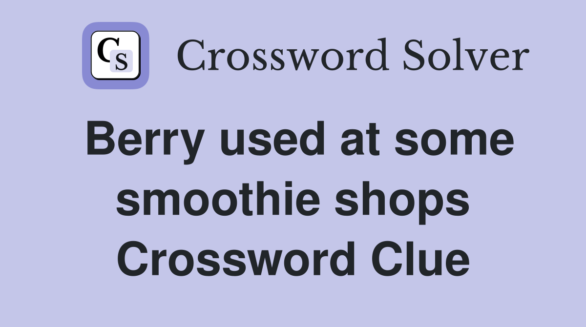 Berry used at some smoothie shops Crossword Clue