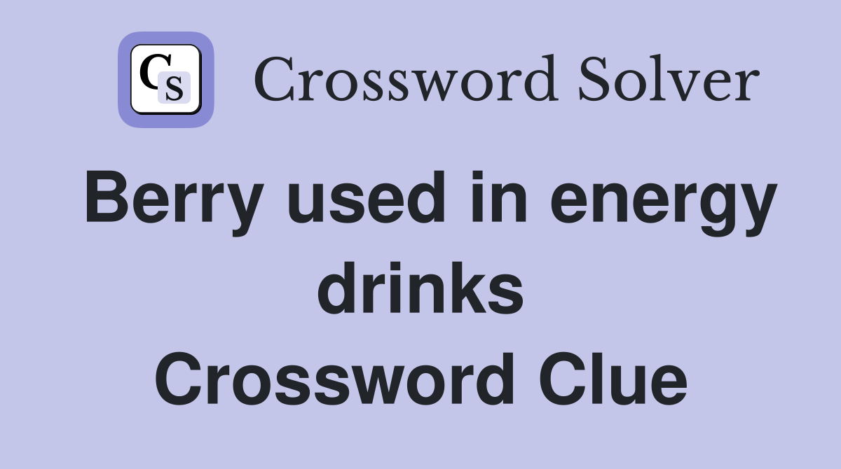 Berry used in energy drinks Crossword Clue