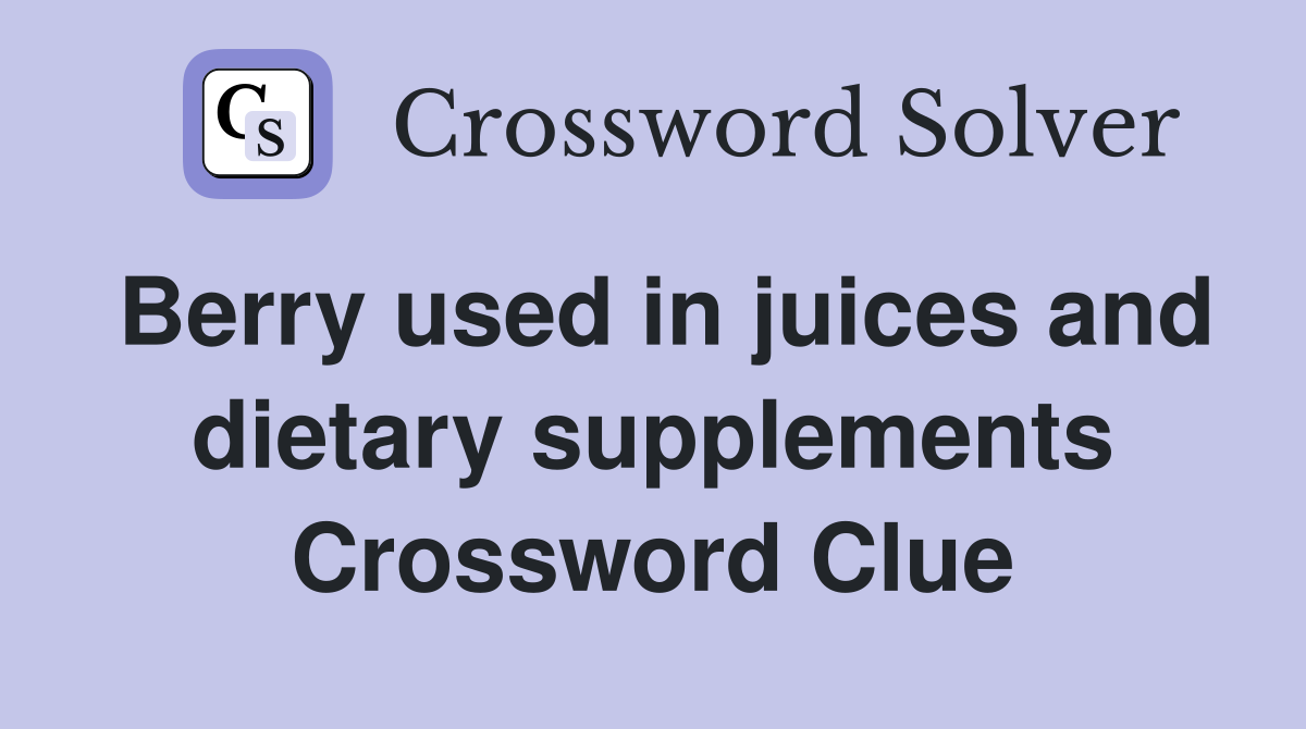Berry used in juices and dietary supplements Crossword Clue
