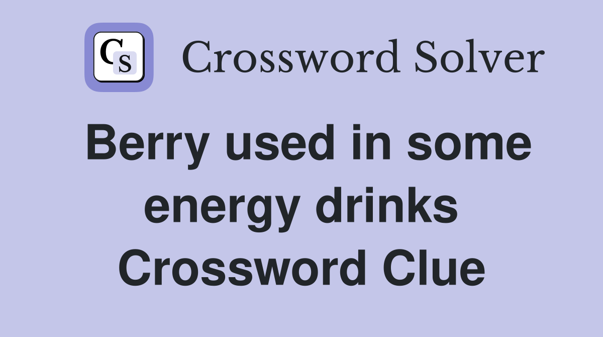 Berry used in some energy drinks Crossword Clue