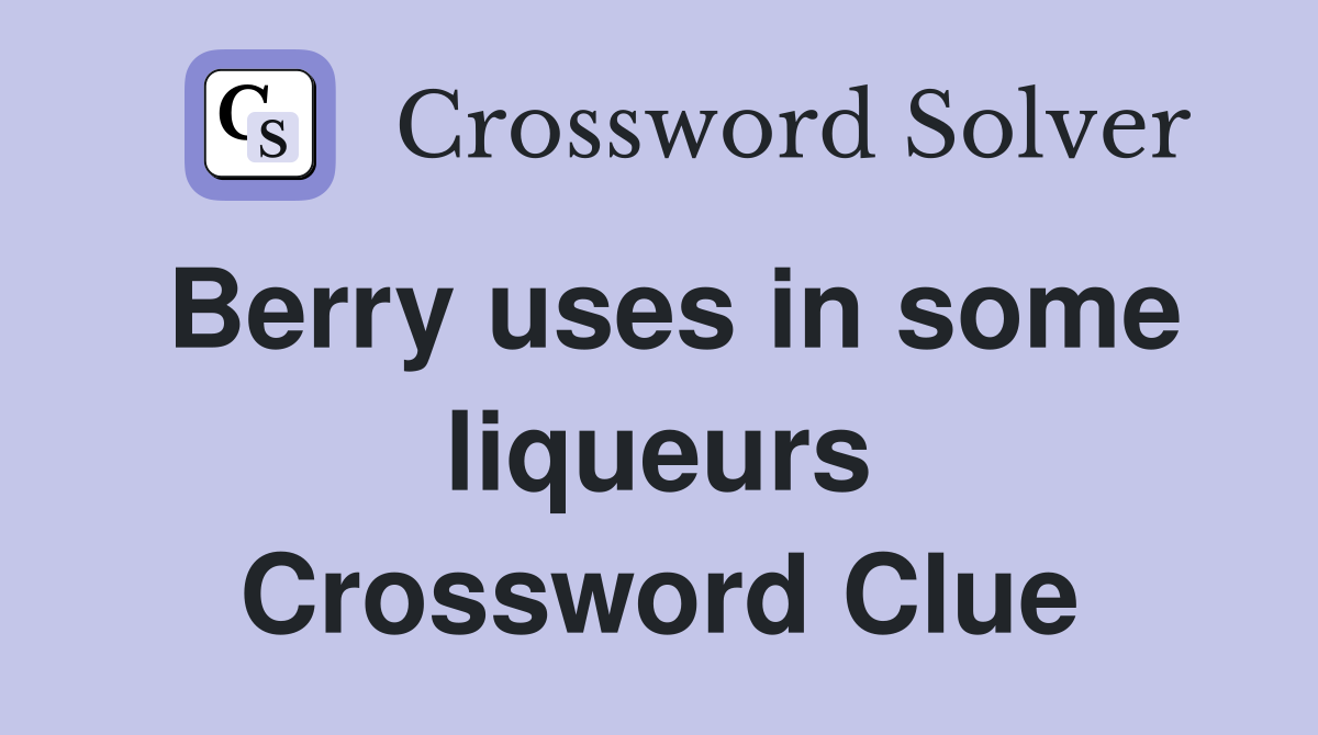 Berry uses in some liqueurs Crossword Clue