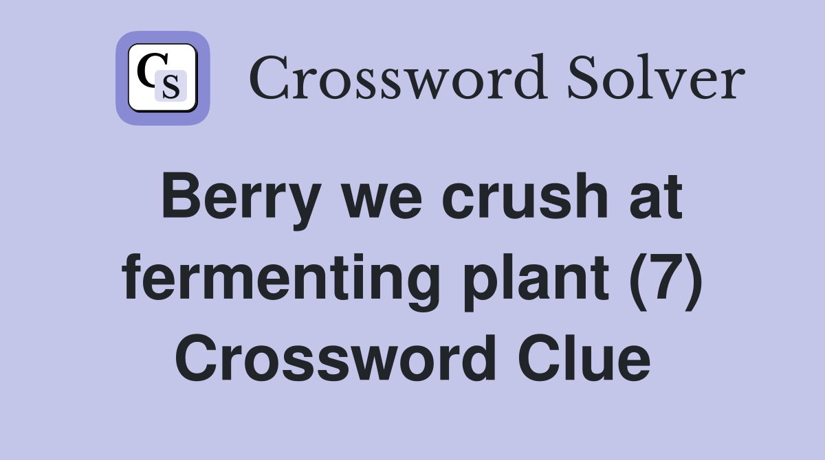 Berry we crush at fermenting plant (7) Crossword Clue