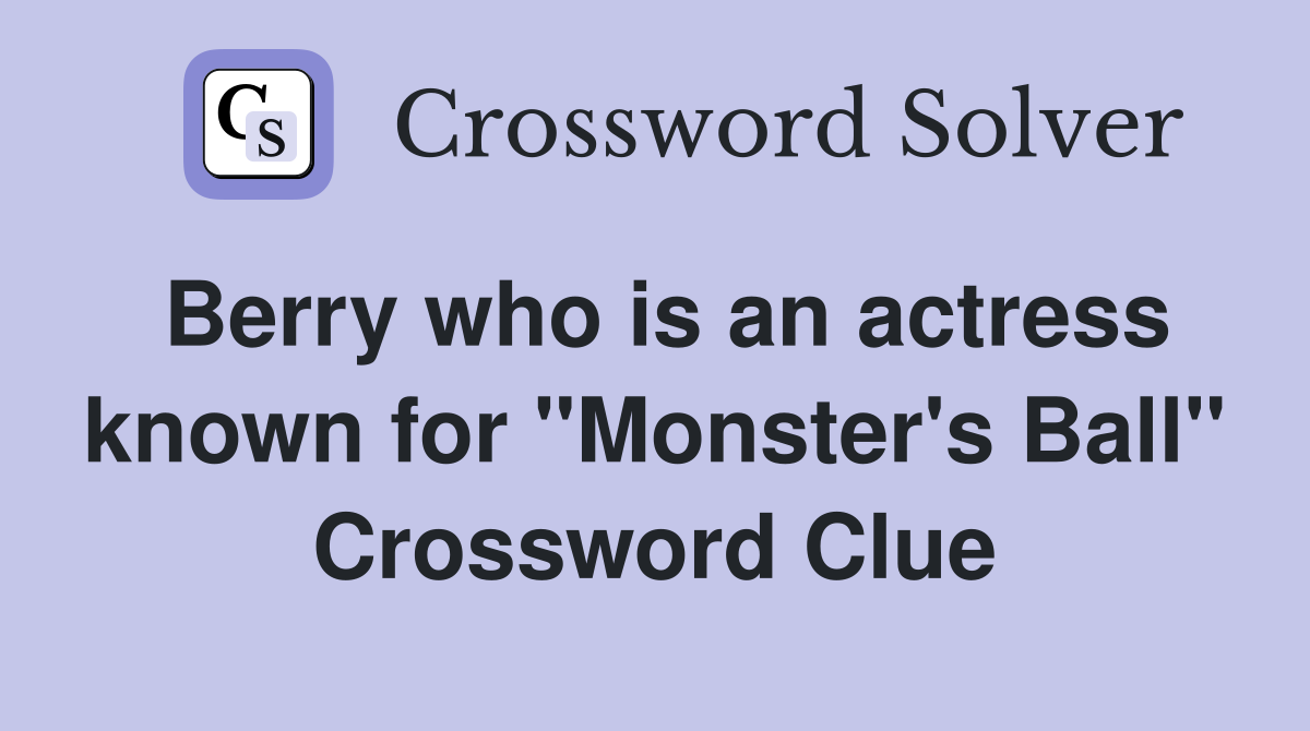 Berry who is an actress known for "Monster's Ball" Crossword Clue