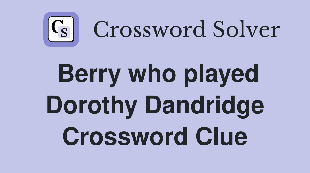 Berry who played Dorothy Dandridge Crossword Clue