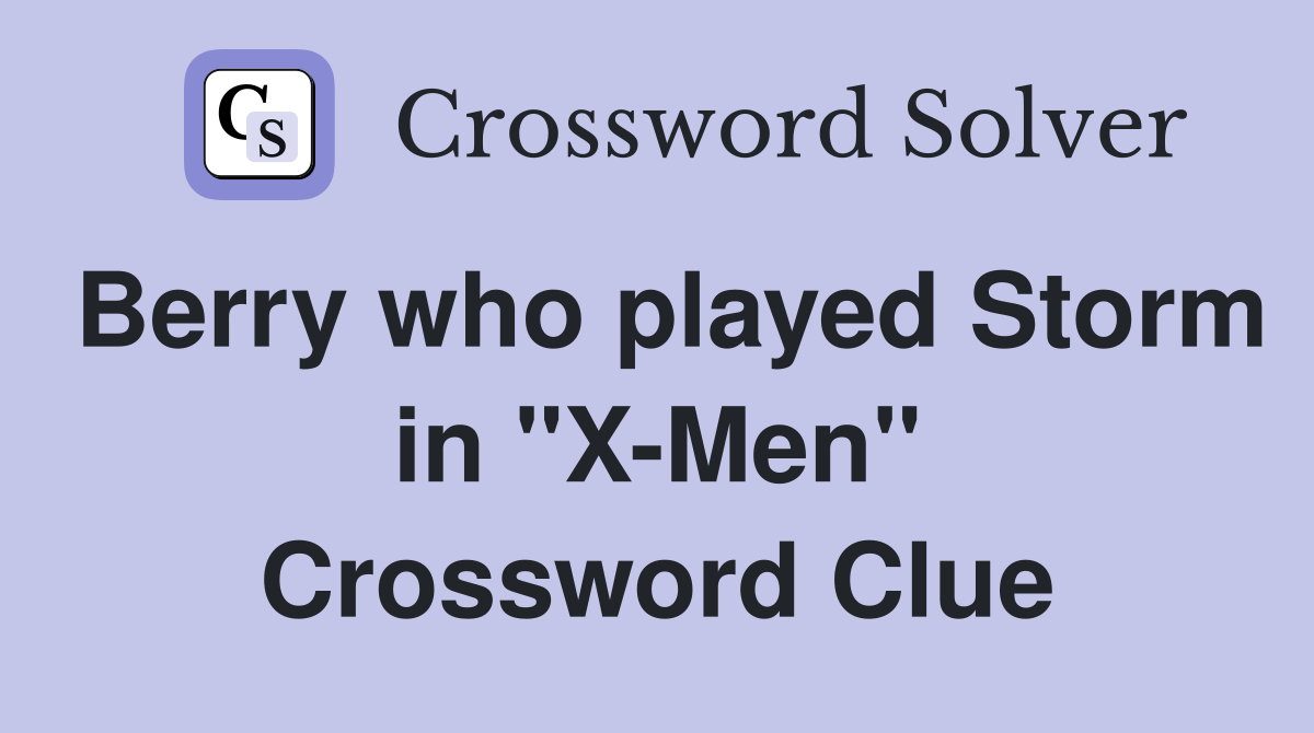 Berry who played Storm in "X-Men" Crossword Clue