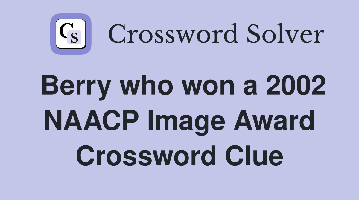 Berry who won a 2002 NAACP Image Award Crossword Clue
