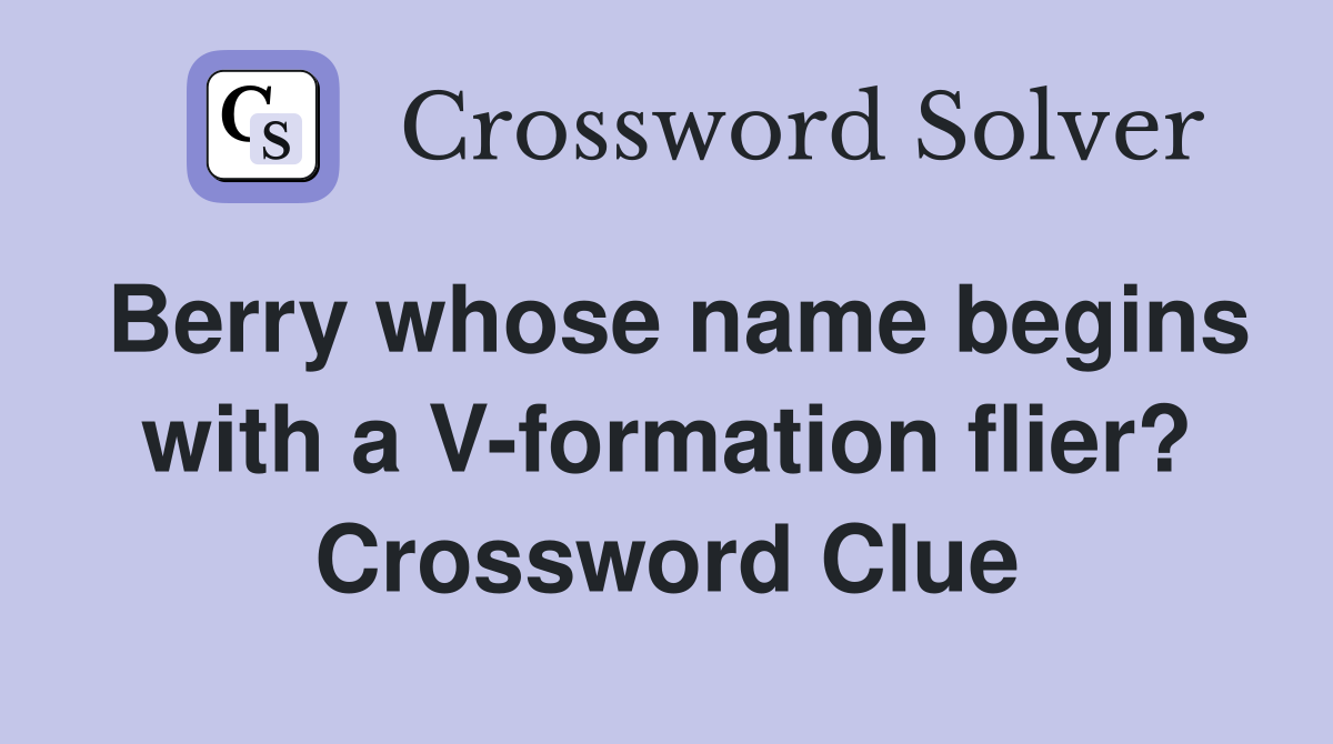 Berry whose name begins with a V-formation flier? Crossword Clue