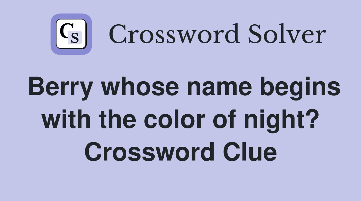 Berry whose name begins with the color of night? Crossword Clue