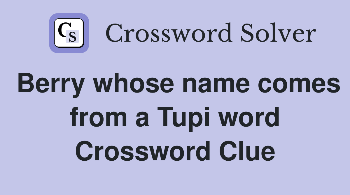 Berry whose name comes from a Tupi word Crossword Clue