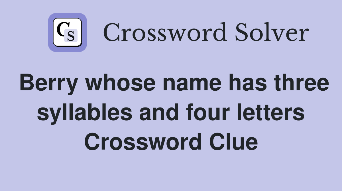 Berry whose name has three syllables and four letters Crossword Clue