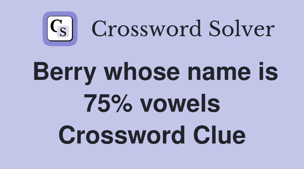 Berry whose name is 75% vowels Crossword Clue