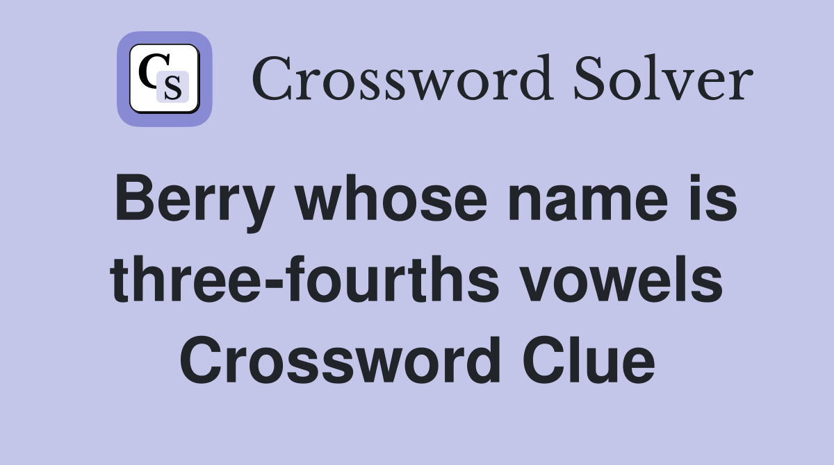 Berry whose name is three-fourths vowels Crossword Clue