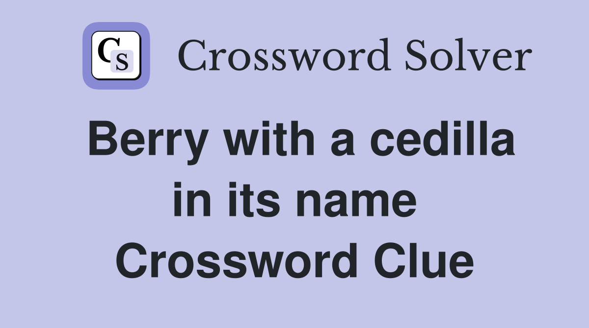 Berry with a cedilla in its name Crossword Clue