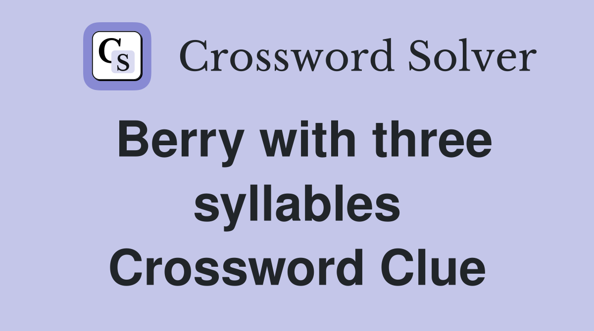 Berry with three syllables Crossword Clue
