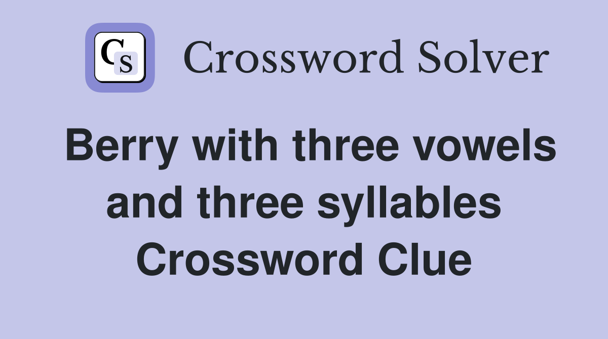 Berry with three vowels and three syllables Crossword Clue