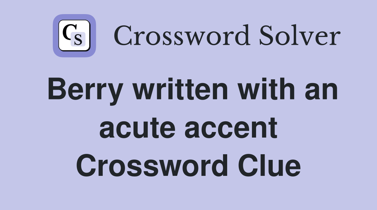 Berry written with an acute accent Crossword Clue