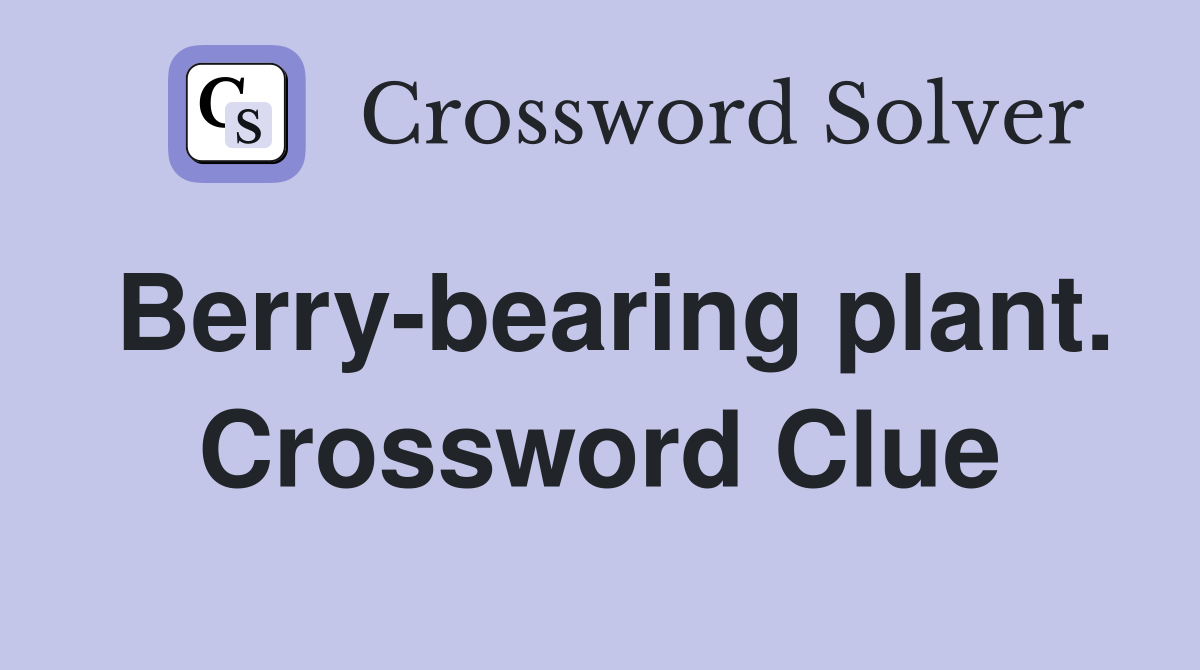Berry-bearing plant. Crossword Clue