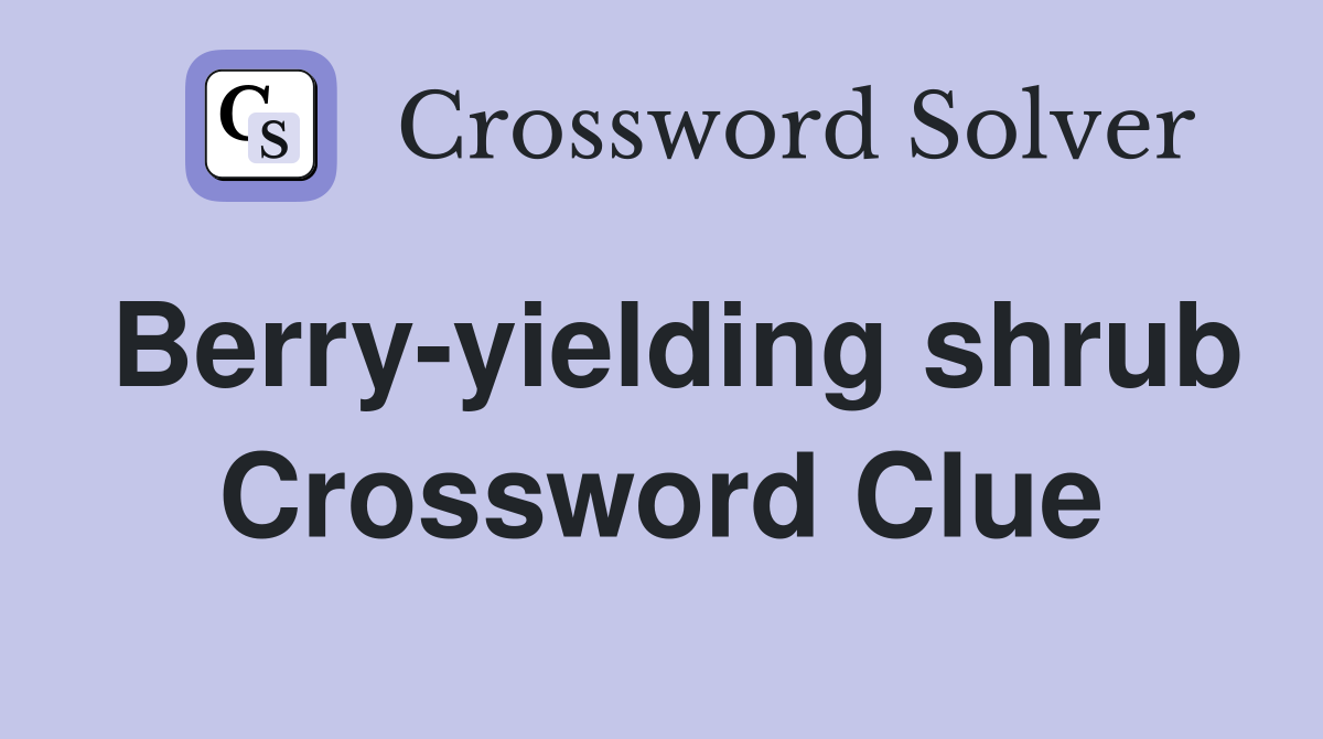 Berry-yielding shrub Crossword Clue