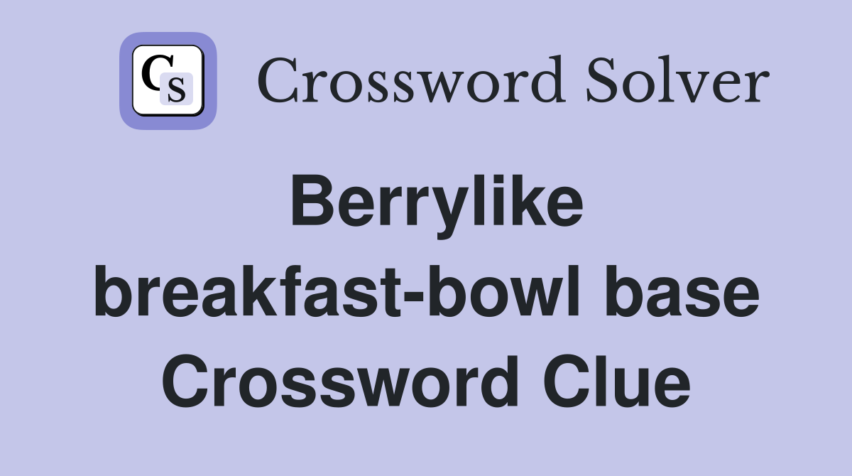 Berrylike breakfast-bowl base Crossword Clue